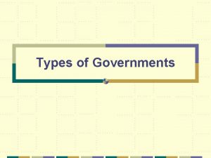 Types of Governments Democracy In a democracy the