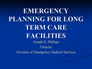 EMERGENCY PLANNING FOR LONG TERM CARE FACILITIES Joseph