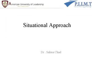 Situational Approach Dr Salma Chad Overview Situational Approach