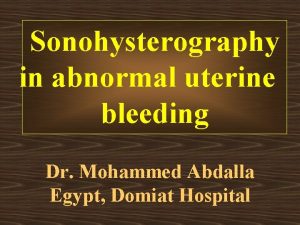 Sonohysterography in abnormal uterine bleeding Dr Mohammed Abdalla