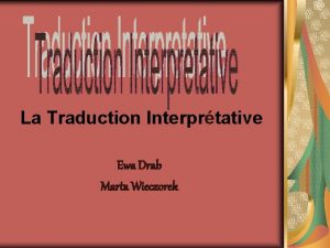 La Traduction Interprtative Ewa Drab Marta Wieczorek La