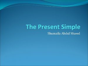 The Present Simple Shumaila Abdul Mueed Uses For