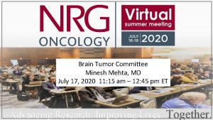 Brain Tumor Committee Minesh Mehta MD July 17