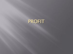 PROFIT Lesson Objectives Distinguish between costs revenue and