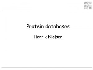 Protein databases Henrik Nielsen Protein databases historical background