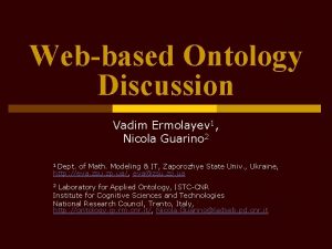 Webbased Ontology Discussion Vadim Ermolayev 1 Nicola Guarino