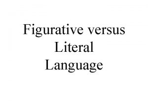 Figurative versus Literal Language Literal language means exactly