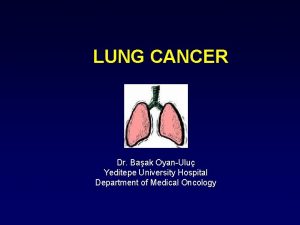 LUNG CANCER Dr Baak OyanUlu Yeditepe University Hospital