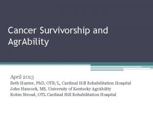 Cancer Survivorship and Agr Ability April 2013 Beth