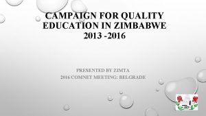 CAMPAIGN FOR QUALITY EDUCATION IN ZIMBABWE 2013 2016