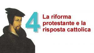 4 La riforma protestante e la risposta cattolica