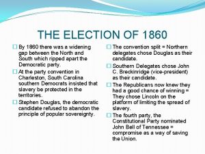 THE ELECTION OF 1860 By 1860 there was