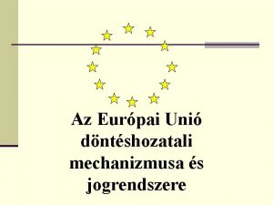 Az Eurpai Uni dntshozatali mechanizmusa s jogrendszere A