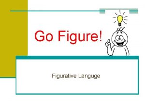 Go Figure Figurative Languge Recognizing Figurative Language The