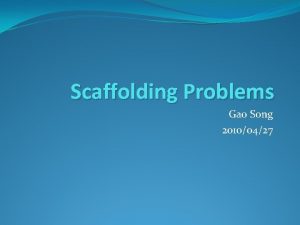 Scaffolding Problems Gao Song 20100427 Outline Concepts Problem