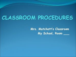CLASSROOM PROCEDURES Mrs Matchetts Classroom My School Room
