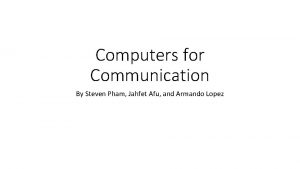 Computers for Communication By Steven Pham Jahfet Afu