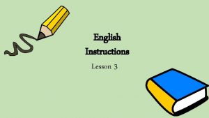 English Instructions Lesson 3 INSTRUCTIONS In this final