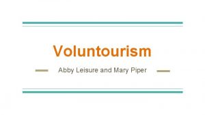 Voluntourism Abby Leisure and Mary Piper Outline I