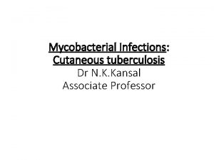 Mycobacterial Infections Cutaneous tuberculosis Dr N K Kansal