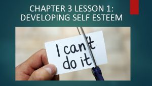 CHAPTER 3 LESSON 1 DEVELOPING SELF ESTEEM WHAT
