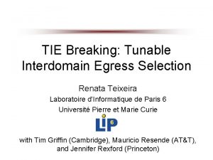 TIE Breaking Tunable Interdomain Egress Selection Renata Teixeira