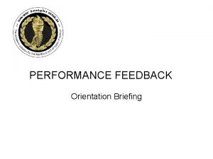 PERFORMANCE FEEDBACK Orientation Briefing AGENDA Purpose of feedback