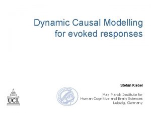 Dynamic Causal Modelling for evoked responses Stefan Kiebel