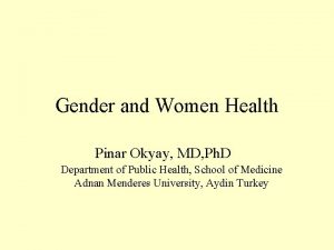 Gender and Women Health Pinar Okyay MD Ph