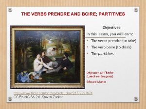 THE VERBS PRENDRE AND BOIRE PARTITIVES Objectives In
