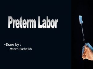 Done by Mazen Basheikh Definitions Statistics Preterm labor