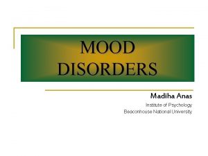 MOOD DISORDERS Madiha Anas Institute of Psychology Beaconhouse