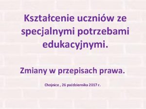 Ksztacenie uczniw ze specjalnymi potrzebami edukacyjnymi Zmiany w