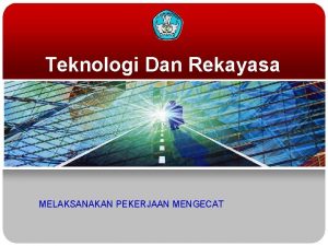 Teknologi Dan Rekayasa MELAKSANAKAN PEKERJAAN MENGECAT Pendahuluan Pekerjaan