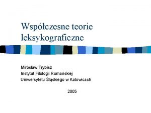 Wspczesne teorie leksykograficzne Mirosaw Trybisz Instytut Filologii Romaskiej