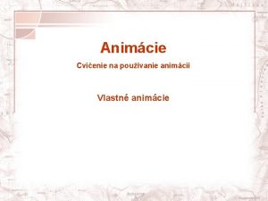 Animcie Cvienie na pouvanie animci Vlastn animcie loha