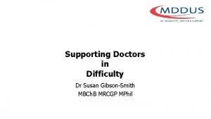 Supporting Doctors in Difficulty Dr Susan GibsonSmith MBCh
