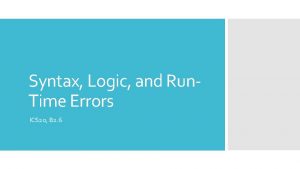 Syntax Logic and Run Time Errors ICS 20