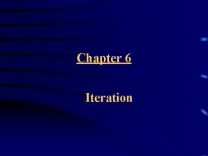 Chapter 6 Iteration Chapter Goals To be able