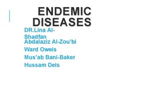 ENDEMIC DISEASES DR Lina Al Shadfan Abdalaziz AlZoubi