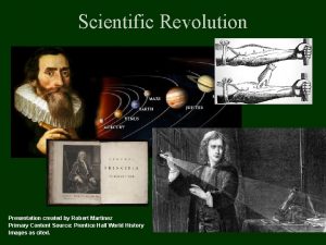 Scientific Revolution Presentation created by Robert Martinez Primary