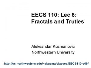 EECS 110 Lec 6 Fractals and Trutles Aleksandar