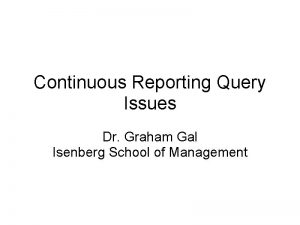 Continuous Reporting Query Issues Dr Graham Gal Isenberg