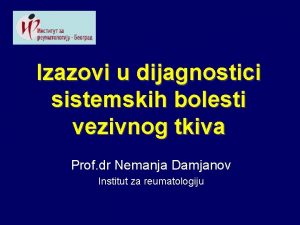 Izazovi u dijagnostici sistemskih bolesti vezivnog tkiva Prof