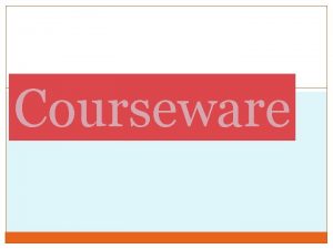 Courseware What is courseware One of the educational