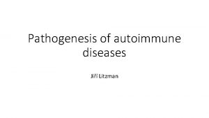 Pathogenesis of autoimmune diseases Ji Litzman Immmune tolerance