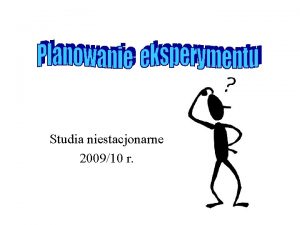 Studia niestacjonarne 200910 r Cele eksperymentu potwierdzenie lub