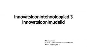 Innovatsioonintehnoloogiad 3 Innovatsioonimudelid Mart Laanpere TL DTI haridustehnoloogia