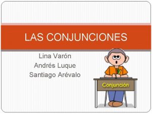 LAS CONJUNCIONES Lina Varn Andrs Luque Santiago Arvalo