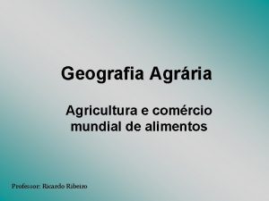 Geografia Agrria Agricultura e comrcio mundial de alimentos